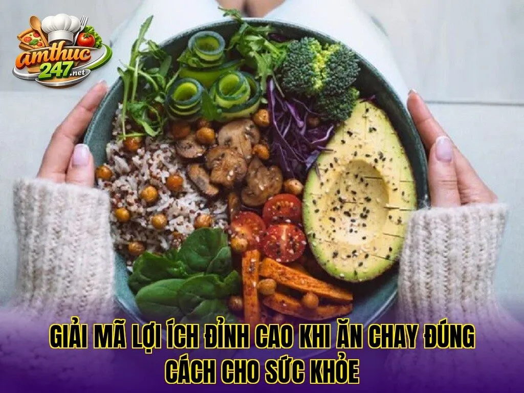 Giải mã lợi ích đỉnh cao khi ăn chay đúng cách cho sức khỏe