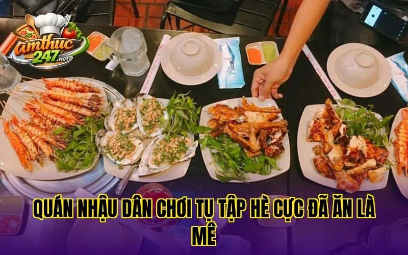 Quán nhậu dân chơi tụ tập hè cực đã ăn là mê