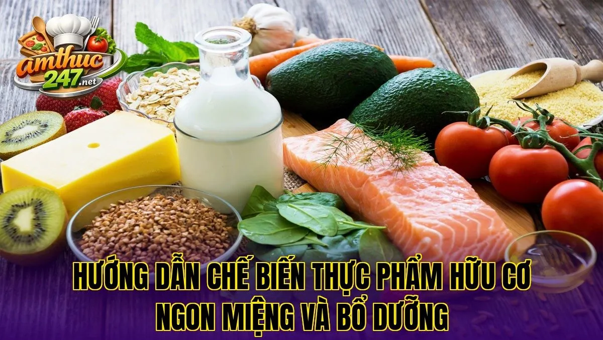 Hướng dẫn chế biến thực phẩm hữu cơ ngon miệng và bổ dưỡng