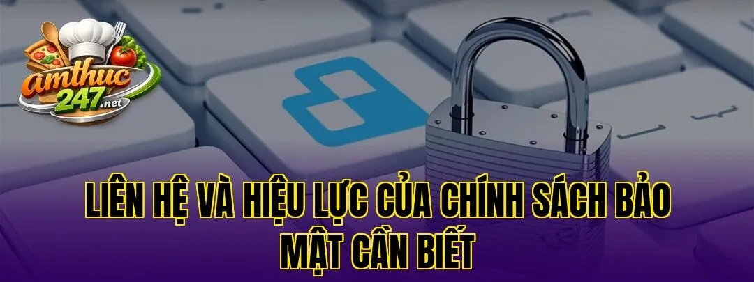 Liên hệ và hiệu lực của chính sách bảo mật cần biết