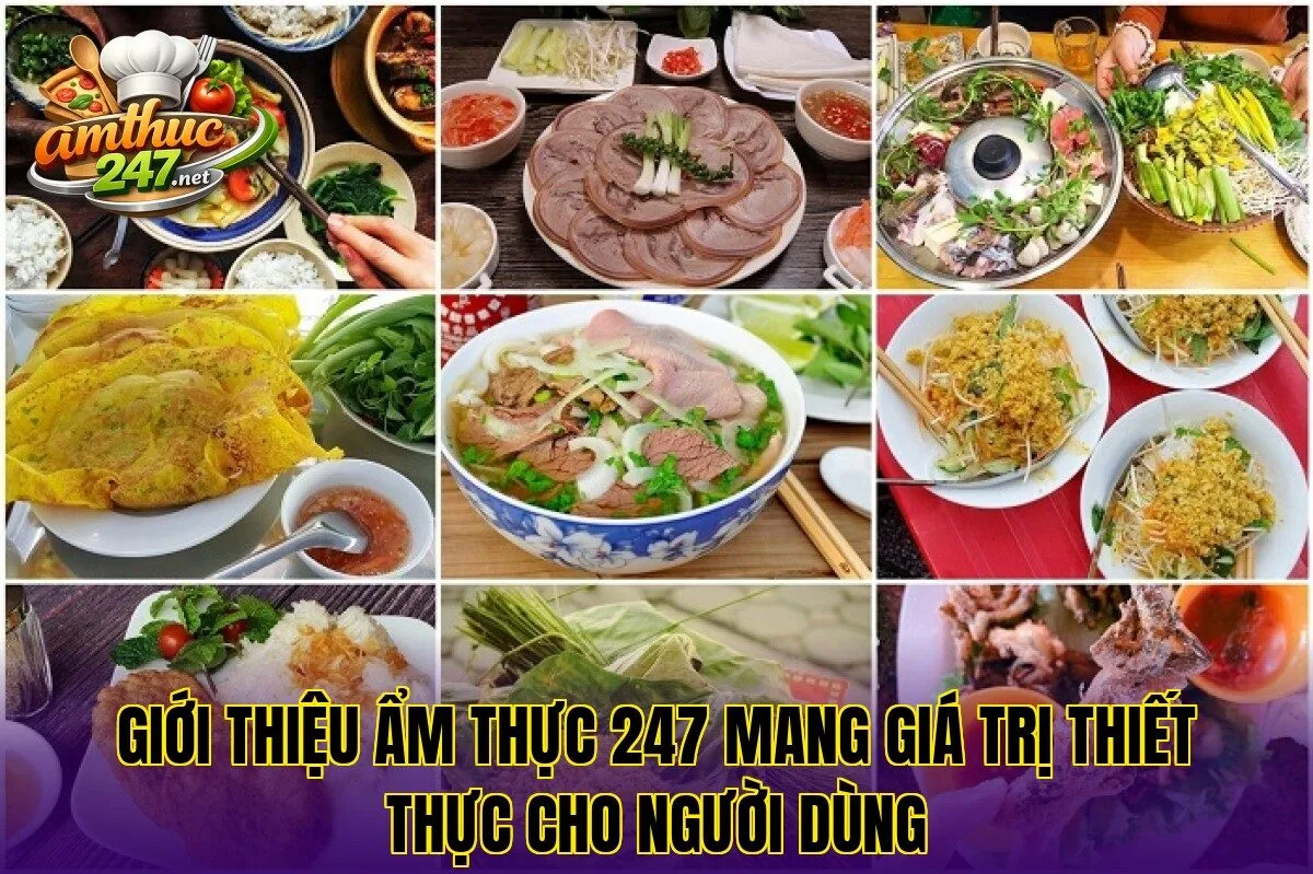 Giới thiệu ẩm thực 247 mang giá trị thiết thực cho người dùng