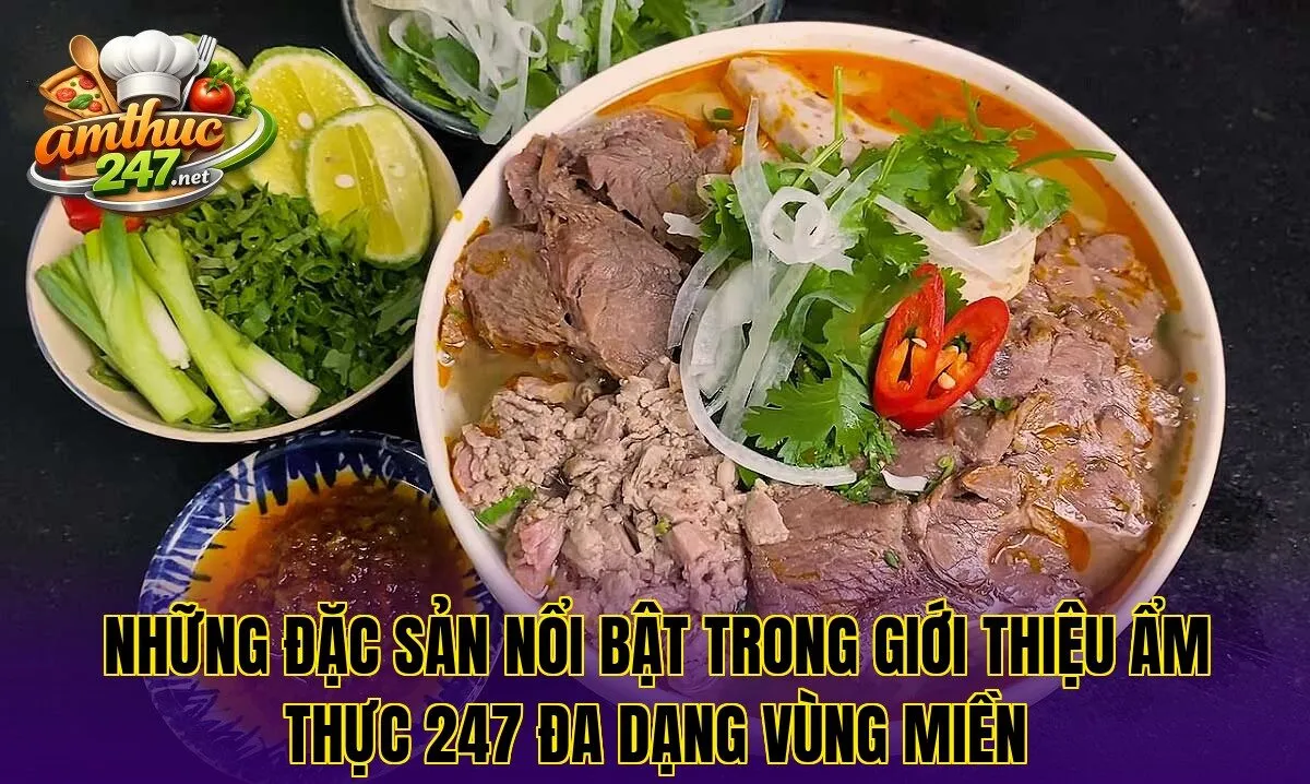 Những đặc sản nổi bật trong giới thiệu ẩm thực 247 đa dạng vùng miền