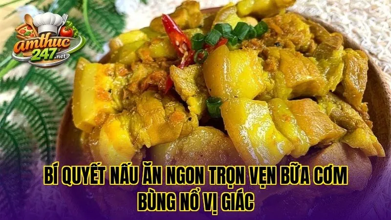 Bí quyết nấu ăn ngon trọn vẹn bữa cơm bùng nổ vị giác