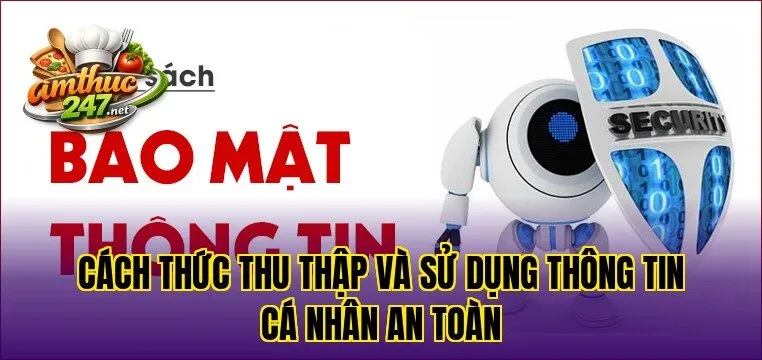 Cách thức thu thập và sử dụng thông tin cá nhân an toàn