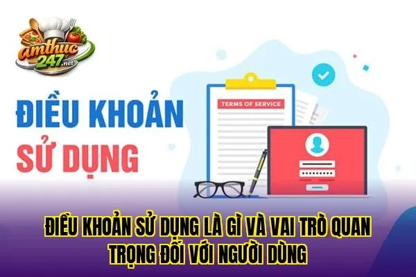 Điều khoản sử dụng là gì và vai trò quan trọng đối với người dùng