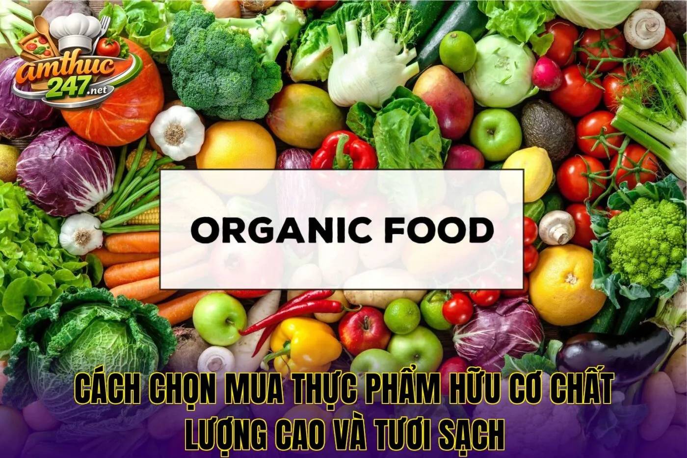 Cách chọn mua thực phẩm hữu cơ chất lượng cao và tươi sạch