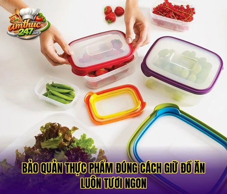 Bảo quản thực phẩm đúng cách giữ đồ ăn luôn tươi ngon
