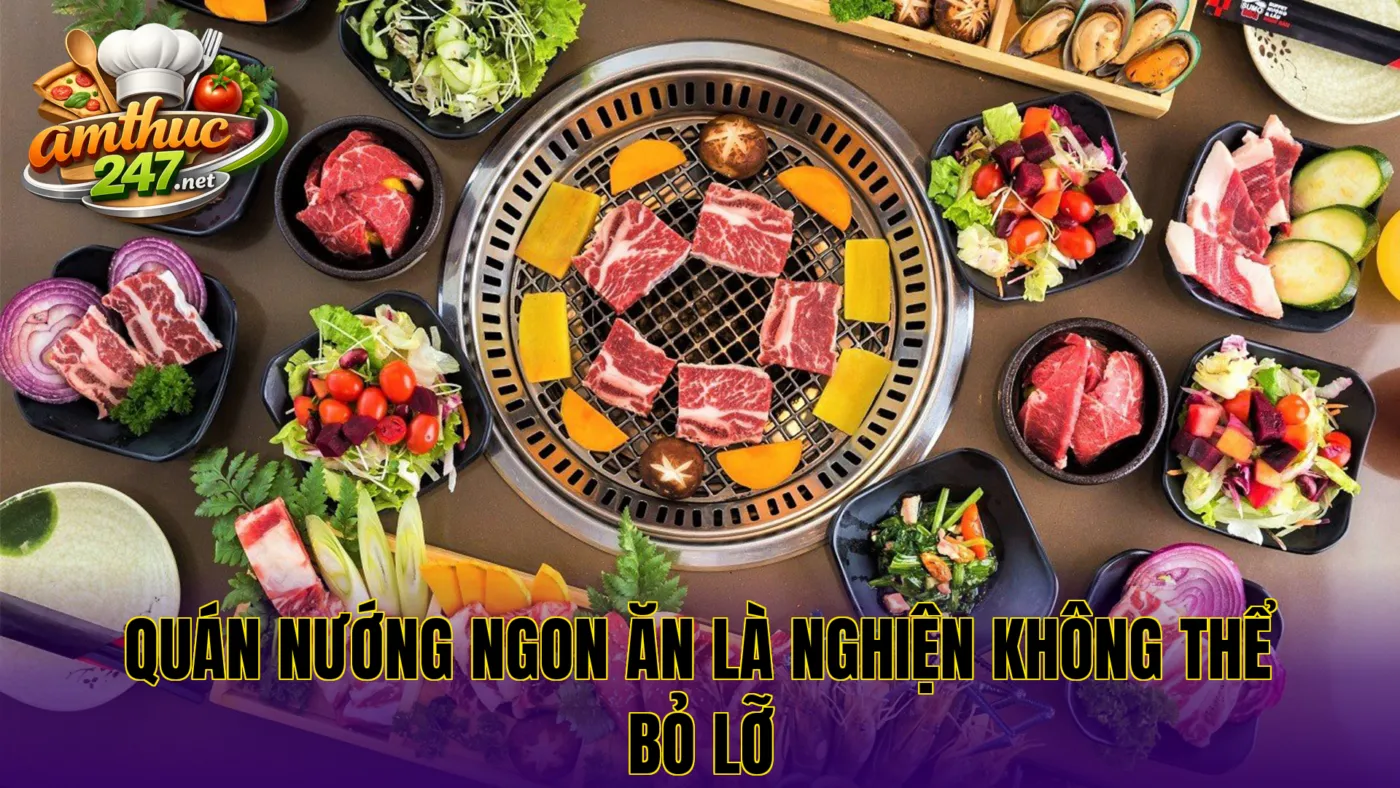 Quán nướng ngon ăn là nghiện không thể bỏ lỡ