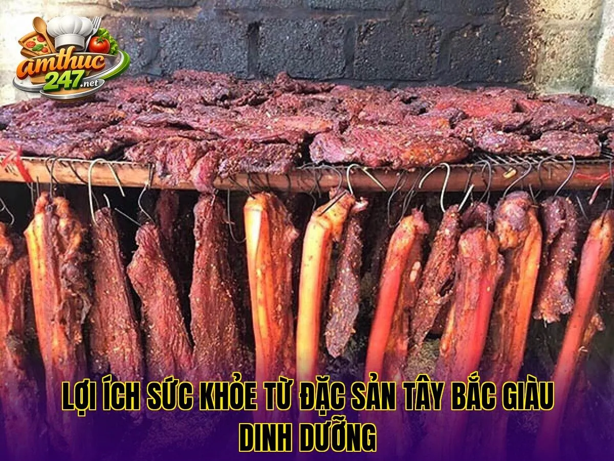 Lợi ích sức khỏe từ đặc sản Tây Bắc giàu dinh dưỡng