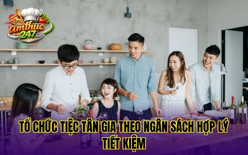Tổ chức tiệc tân gia theo ngân sách hợp lý tiết kiệm