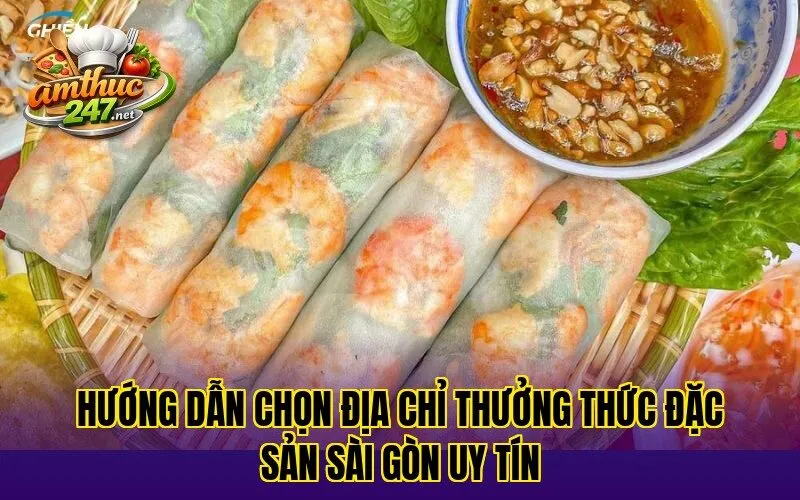 Hướng dẫn chọn địa chỉ thưởng thức đặc sản Sài Gòn uy tín