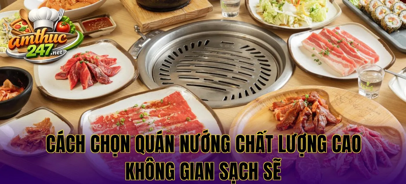 Cách chọn quán nướng chất lượng cao không gian sạch sẽ