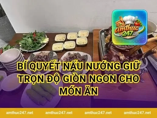 Bí Quyết Nấu Nướng Giữ Trọn Độ Giòn Ngon Cho Món Ăn