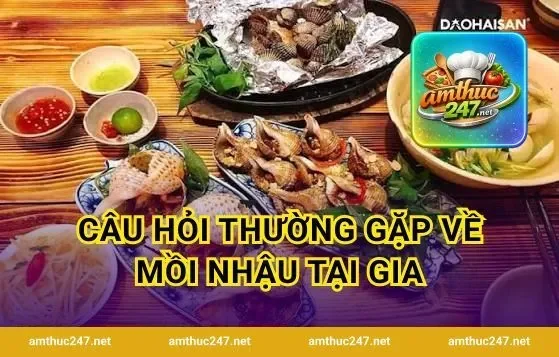 Câu Hỏi Thường Gặp Về Mồi Nhậu Tại Gia