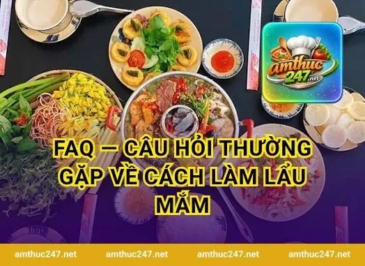 FAQ — Câu hỏi thường gặp về cách làm lẩu mắm